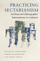 Practicing Sectarianism: Archival and Ethnographic Interventions on Lebanon 1503631095 Book Cover