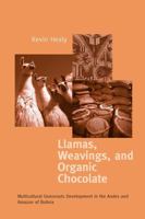 Llamas, Weavings, and Organic Chocolate: Multicultural Grassroots Development in the Andes and Amazon of Bolivia 0268013268 Book Cover