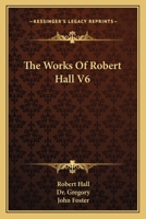 The Works Of Robert Hall V6 1430462795 Book Cover