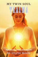 My Twin Soul Trauma: Purging, Cleansing, and Healing B0CH25H29J Book Cover