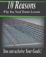 10 Reasons Why You Need Tennis Lessons: How Happy Are You with Your Tennis Game? 1484948432 Book Cover