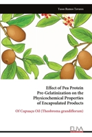 Effect of Pea Protein Pre-Gelatinization on the Physicochemical Properties of Encapsulated Products: Of Cupuaçu Oil (Theobroma grandiflorum) 1636486843 Book Cover