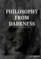 Philosophy from Darkness: Philosophical Essays and Other Writings 1326158376 Book Cover