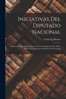 Iniciativas Del Diputado Nacional: Doctor Claudio Quintín Barrios, En Las Legislaturas De 1892 a 1898 Y Los Respectivos Informes De Comisión 101840421X Book Cover