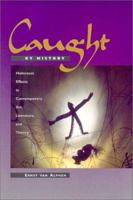 Caught by History: Holocaust Effects in Contemporary Art, Literature, and Theory 0804729158 Book Cover