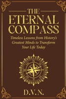 The Eternal Compass: Timeless Lessons from History's Greatest Minds to Transform Your Life Today B0GGLG9LXT Book Cover