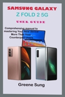 SAMSUNG GALAXY Z FOLD 2 5G USER GUIDE: Step By Step Comprehensive Manual To Master Your Samsung Galaxy Z Fold 2 To Enhance Practical Approach To Mastering Your New Device More Than Your Counterparts B08HT86ZR4 Book Cover
