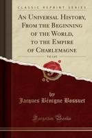 An universal history, from the beginning of the world, to the empire of Charlemagne: written originally in French by M. Bossuet, ... In two volumes. ... Volume 1 of 2 1171452098 Book Cover
