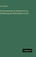 Die Kreuzschule zu Dresden bis zur Einführung der Reformation (1539) (German Edition) 356391981X Book Cover
