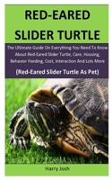 Red-Eared Slider Turtle: The Ultimate Guide On Everything You Need To Know About Red-Eared Slider Turtle, Care, Housing, Behavior Feeding, Cost & Interaction (Red-Eared Slider Turtle As Pet) 1699815410 Book Cover