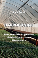 Hydroponics: Start Your Own Greenhouse Gardening and Indoor Hydroponics 995737334X Book Cover
