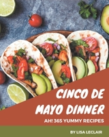 Ah! 365 Yummy Cinco de Mayo Dinner Recipes: Best-ever Yummy Cinco de Mayo Dinner Cookbook for Beginners B08JB5WQ1Y Book Cover