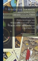 Aufschlusse Zur Magie Aus Gepruften Erfahrungen Uber Verborgene Philosophische Wissenschaften Und Verdeckte Geheimnisse Der Natur 101803644X Book Cover