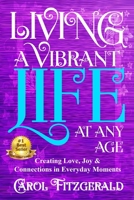 Living a Vibrant Life At Any Age: Creating Love, Joy, & Connections in Everyday Moments 0964159678 Book Cover
