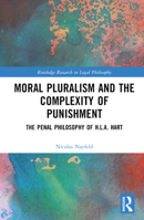 Moral Pluralism and the Complexity of Punishment: The Penal Philosophy of H.L.A. Hart 1032271221 Book Cover