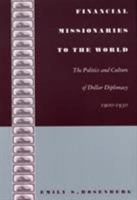 Financial Missionaries to the World: The Politics and Culture of Dollar Diplomacy, 1900-1930 (American Encounters/Global Interactions) 0822332191 Book Cover