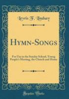 Hymn-Songs: For Use in the Sunday School, Young People's Meeting, the Church and Home 1015137938 Book Cover