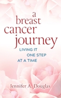 A Breast Cancer Journey: Living It One Step at a Time 1954805403 Book Cover