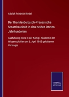 Der Brandenburgisch-Preussische Staatshaushalt in Den Beiden Letzten Jahrhunderten: Ausf�hrung Eines in Der K�nigl. Akademie Der Wissenschaften Am 6. April 1865 Gehaltenen Vortrages (Classic Reprint) 3752545208 Book Cover