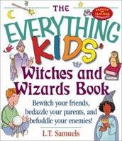 The Everything Kids' Witches and Wizards Book: Amaze Your Friends, Astound Your Parents, and Outwit Your Enemies! (Everything Kids Series) 1580623964 Book Cover
