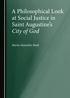 A Philosophical Look at Social Justice in Saint Augustine’s City of God 1527577473 Book Cover
