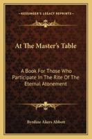 At The Master's Table: A Book For Those Who Participate In The Rite Of The Eternal Atonement 1163190306 Book Cover