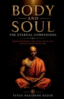 Body and Soul: The Eternal Companions: Rediscovering the Love That Has Always Been With You B0FB48JW65 Book Cover