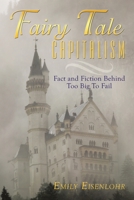 Fairy Tale Capitalism: Fact and Fiction Behind Too Big To Fail 1452034079 Book Cover