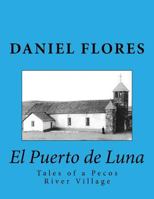 El Puerto de Luna: Tales of a Pecos River Village 1523431660 Book Cover