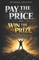 PAY THE PRICE AND WIN THE PRIZE: THE PROVEN DISCIPLINE FOR SUCCESS AND WINNING AGAINST ALL ODDS B0GWTV5891 Book Cover