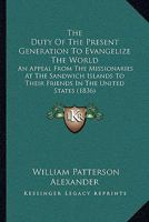 The Duty Of The Present Generation To Evangelize The World: An Appeal From The Missionaries At The Sandwich Islands To Their Friends In The United States 1104488698 Book Cover