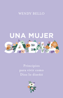 Una mujer sabia: Principios para vivir como Dios lo diseñó 1535997176 Book Cover