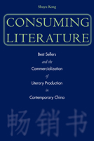 Consuming Literature: Best Sellers and the Commercialization of Literary Production in Contemporary China 080474940X Book Cover