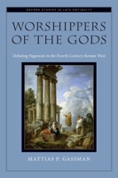 Worshippers of the Gods: Debating Paganism in the Fourth-Century Roman West 0190082445 Book Cover