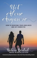 NOT ALONE ANYMORE: How to Overcome Your Loneliness and Get Connected B086PSMY95 Book Cover
