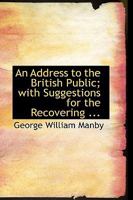 An Address to the British Public; with Suggestions for the Recovering ... 0353879959 Book Cover