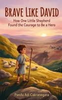 Brave Like David: How One Little Shepherd Found the Courage to Be a Hero (Legends of the Covenant: Heroes of Faith) B0GYRND7FH Book Cover