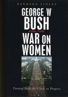 George W. Bush and the War on Women: Turning Back the Clock on Progress 1842777858 Book Cover