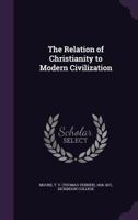 The Relation of Christianity to Modern Civilization: The Annual Address Delivered Before the General Union Philosophical Society of Dickinson College, Carlisle, Pennsylvania, July 8, 1846 1341558754 Book Cover