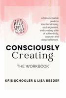 Consciously Creating: The Workbook: A Transformative Guide to Intentional Living, Soul Alignment, and Deep Fulfillment B0FFB25D5J Book Cover