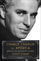 Charlie Chaplin vs. America: When Art, Sex, and Politics Collided 1982176350 Book Cover