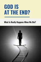 God Is At The End?: What Is Really Happens When We Die?: The Definition Of Living B095P6HW4N Book Cover