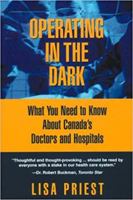 Operating in the Dark: What You Need to Know About Canada's Doctors and Hospitals 0385258984 Book Cover