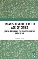 Urbanised Society in the Age of Cities: Spatial Governance for Transforming the Urban Space 1032752394 Book Cover