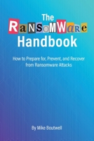 The Ransomware Handbook: How to Prepare for, Prevent, and Recover from Ransomware Attacks 1639443347 Book Cover