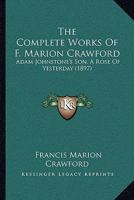 The Complete Works Of F. Marion Crawford: Adam Johnstone's Son, A Rose Of Yesterday 1168142849 Book Cover
