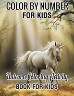 Color by Number for Kids Unicorn Coloring Activity Book for Kids: Really Relaxing Unicorn Activity (unicorn coloring books for Kids 4-8)Book 1709326964 Book Cover