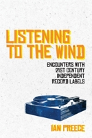 Listening to the Wind: Encounters with 21st Century Independent Record Labels 1785586300 Book Cover