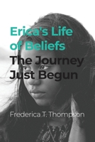 Erica's Life of Beliefs: The Journey Just Begun B0BWVD6LRK Book Cover