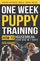 One Week Puppy Training: How To Housebreak Your Dog In 7 Days - Step by Step Guide: Basics, Tricks, Skills B0898ZZWCL Book Cover